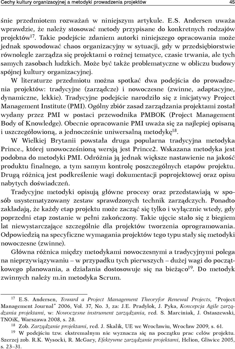 Takie podejście zdaniem autorki niniejszego opracowania może jednak spowodować chaos organizacyjny w sytuacji, gdy w przedsiębiorstwie równolegle zarządza się projektami o rożnej tematyce, czasie