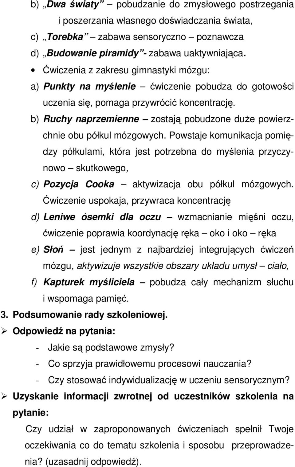 b) Ruchy naprzemienne zostają pobudzone duże powierzchnie obu półkul mózgowych.