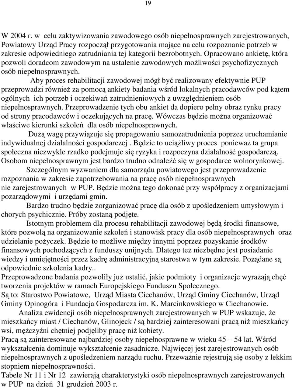 kategorii bezrobotnych. Opracowano ankietę, która pozwoli doradcom zawodowym na ustalenie zawodowych możliwości psychofizycznych osób niepełnosprawnych.