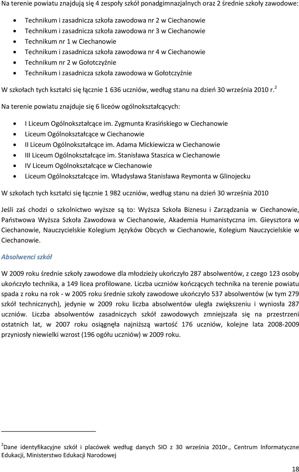 tych kształci się łącznie 1 636 uczniów, według stanu na dzieo 30 września 2010 r. 2 Na terenie powiatu znajduje się 6 liceów ogólnokształcących: I Liceum Ogólnokształcące im.