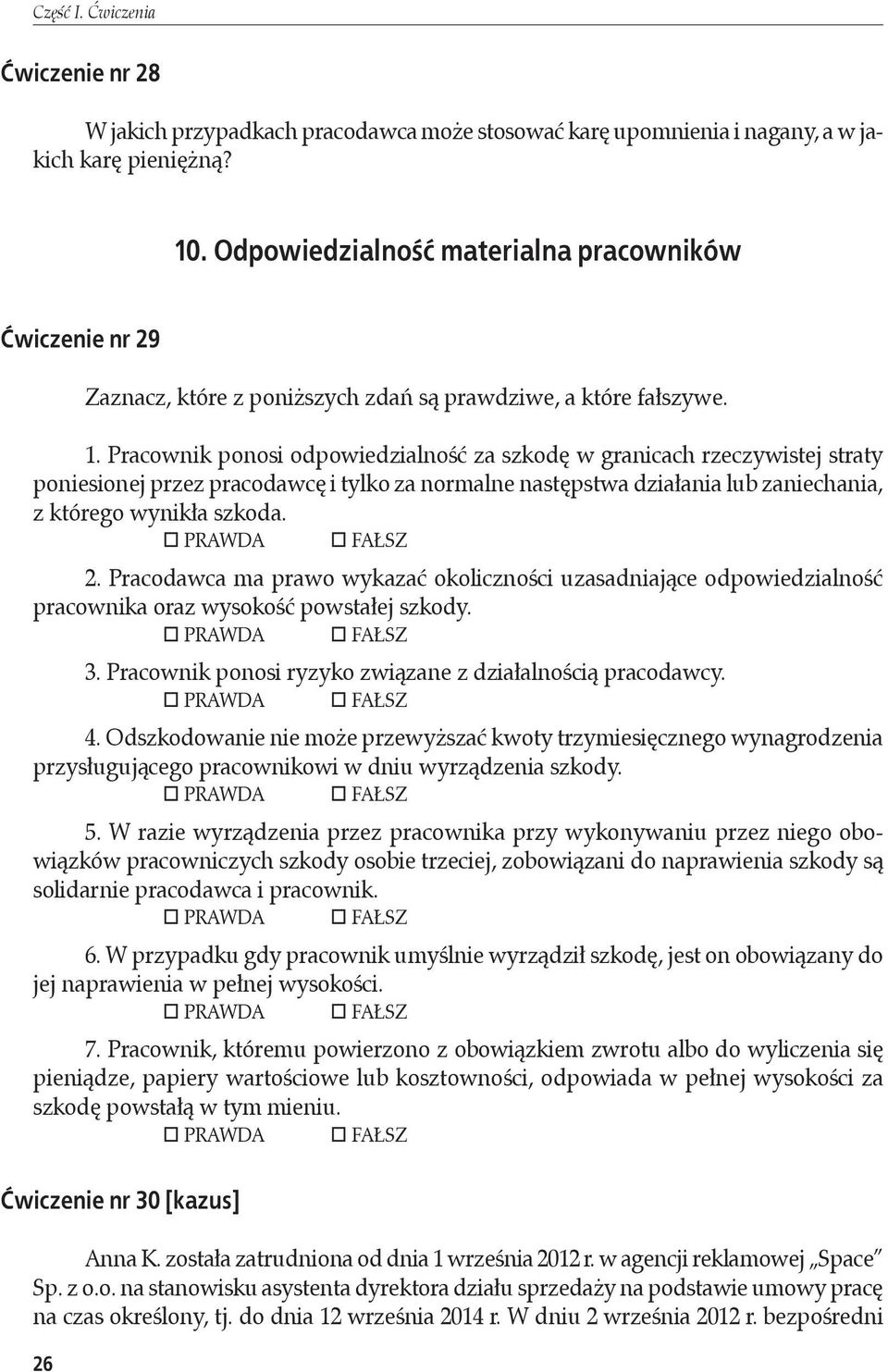 Pracownik ponosi odpowiedzialność za szkodę w granicach rzeczywistej straty poniesionej przez pracodawcę i tylko za normalne następstwa działania lub zaniechania, z którego wynikła szkoda. 2.