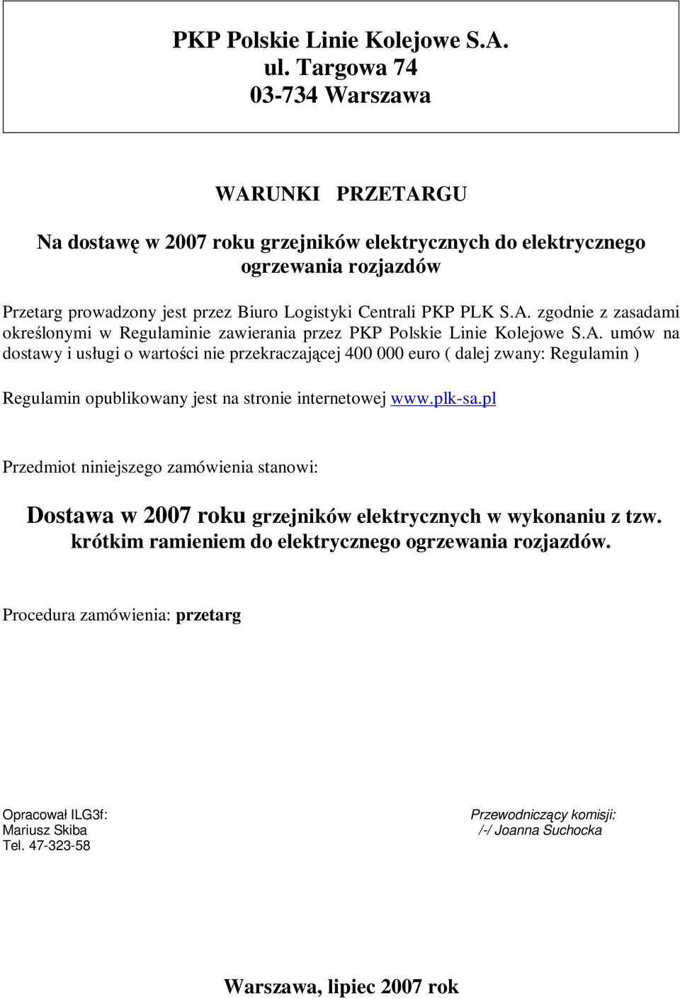 zgodnie z zasadami określonymi w Regulaminie zawierania przez umów na dostawy i usługi o wartości nie przekraczającej 400 000 euro ( dalej zwany: Regulamin ) Regulamin opublikowany