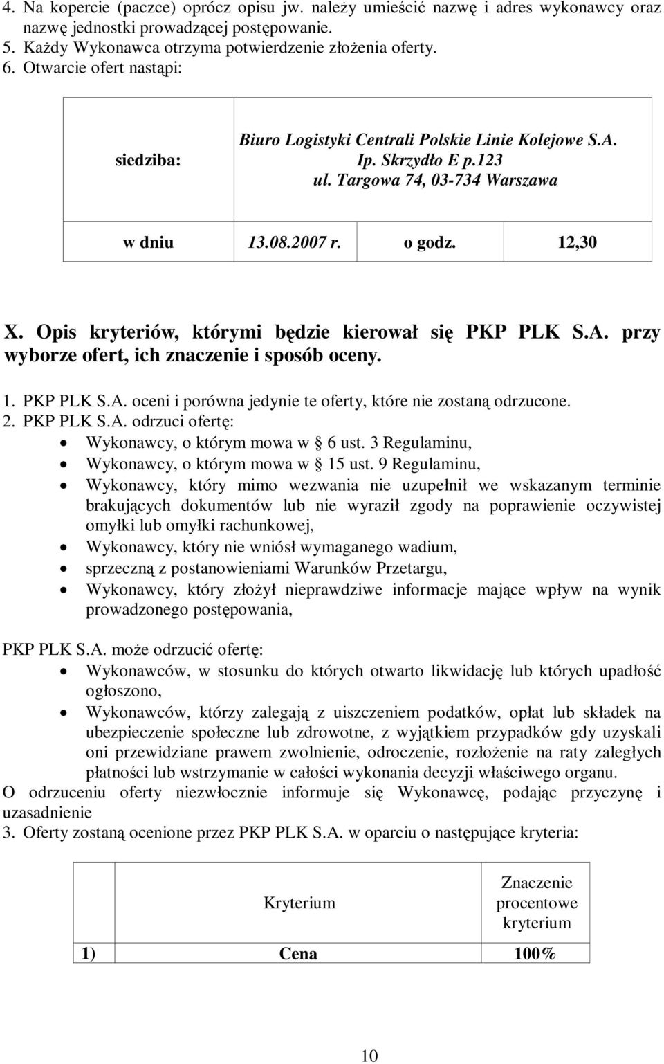 Opis kryteriów, którymi będzie kierował się PKP PLK S.A. przy wyborze ofert, ich znaczenie i sposób oceny. 1. PKP PLK S.A. oceni i porówna jedynie te oferty, które nie zostaną odrzucone. 2. PKP PLK S.A. odrzuci ofertę: Wykonawcy, o którym mowa w 6 ust.