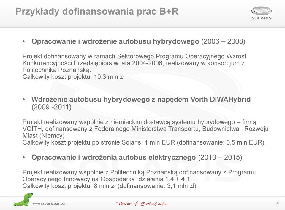 Całkowity koszt projektu: 10,3 mln zł Wdrożenie autobusu hybrydowego z napędem Voith DIWAHybrid (2009-2011) Projekt realizowany wspólnie z niemieckim dostawcą systemu hybrydowego firmą VOITH,