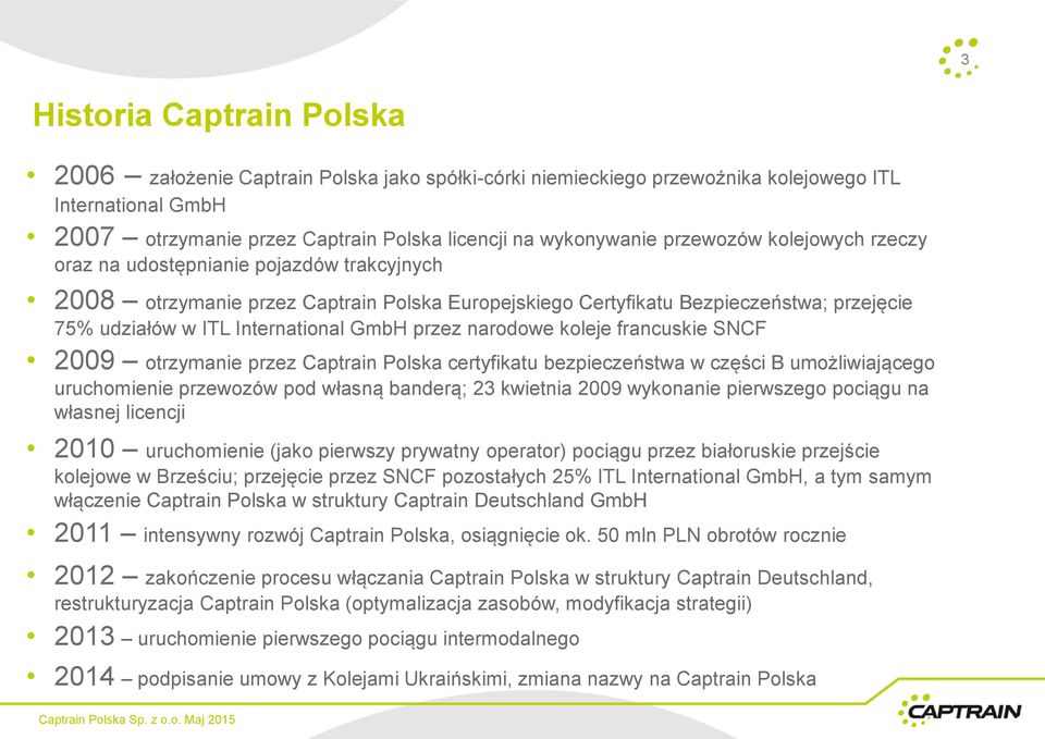 przez narodowe koleje francuskie SNCF 2009 otrzymanie przez Captrain Polska certyfikatu bezpieczeństwa w części B umożliwiającego uruchomienie przewozów pod własną banderą; 23 kwietnia 2009 wykonanie