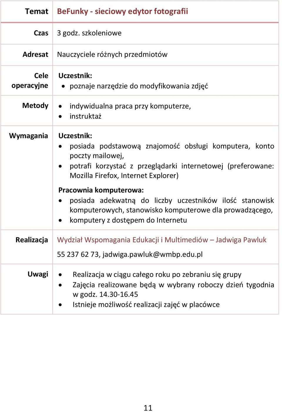 przeglądarki internetowej (preferowane: Mozilla Firefox, Internet Explorer) Pracownia komputerowa: posiada adekwatną do liczby uczestników ilość stanowisk komputerowych, stanowisko