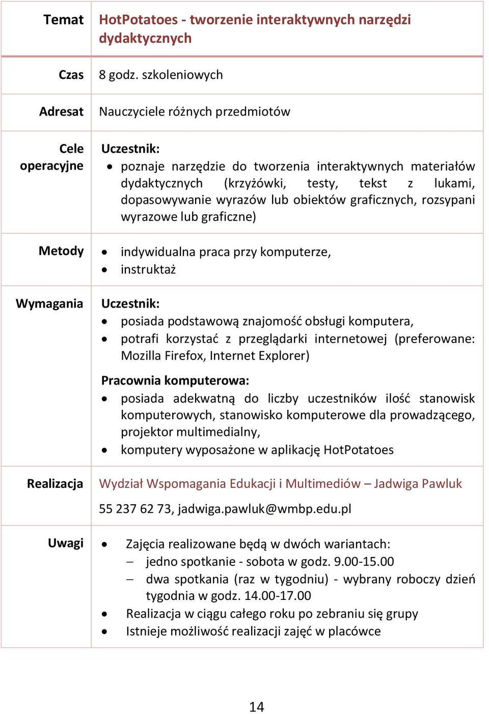 rozsypani wyrazowe lub graficzne) posiada podstawową znajomość obsługi komputera, potrafi korzystać z przeglądarki internetowej (preferowane: Mozilla Firefox, Internet Explorer) Pracownia