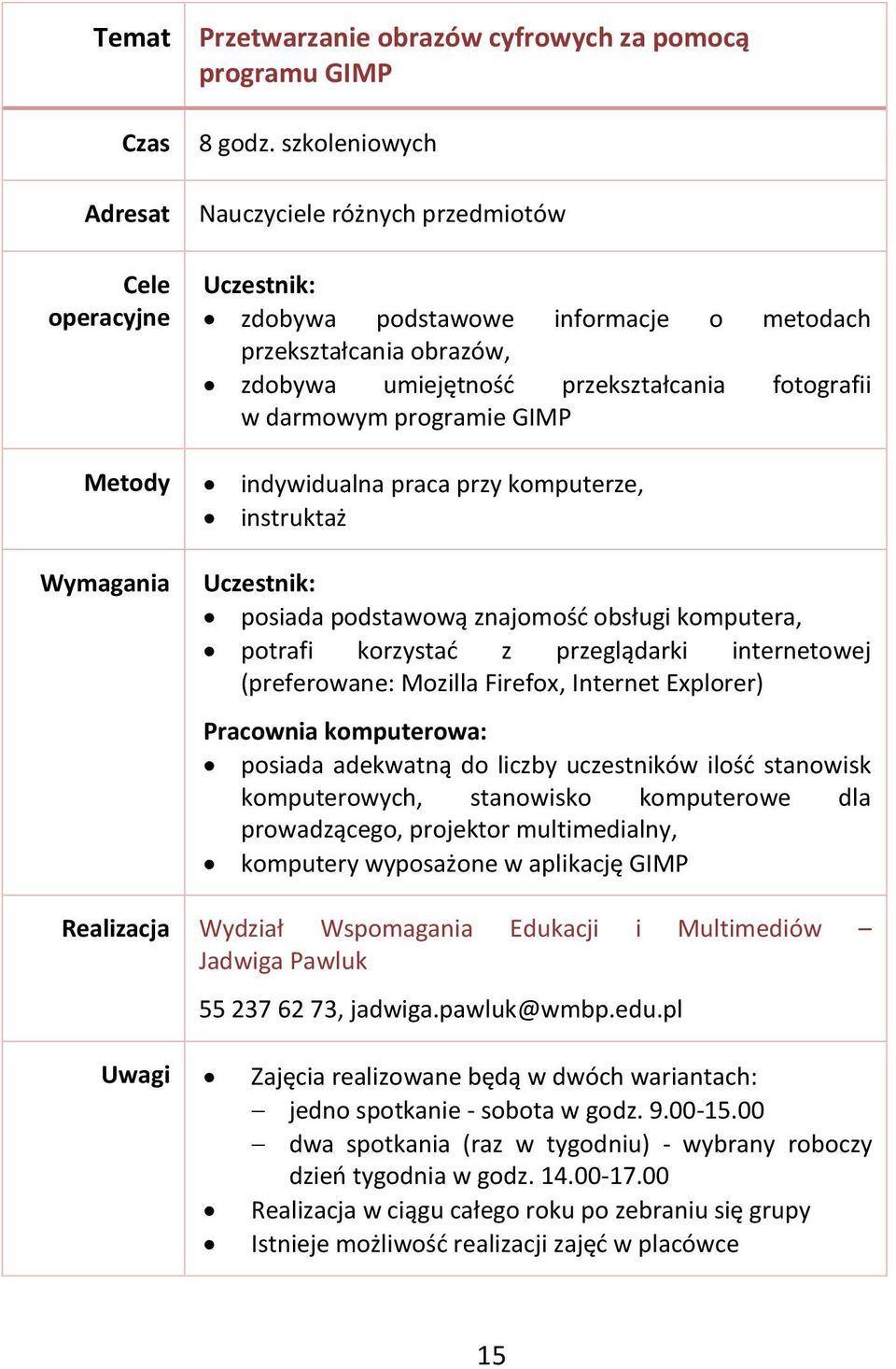 podstawową znajomość obsługi komputera, potrafi korzystać z przeglądarki internetowej (preferowane: Mozilla Firefox, Internet Explorer) Pracownia komputerowa: posiada adekwatną do liczby uczestników