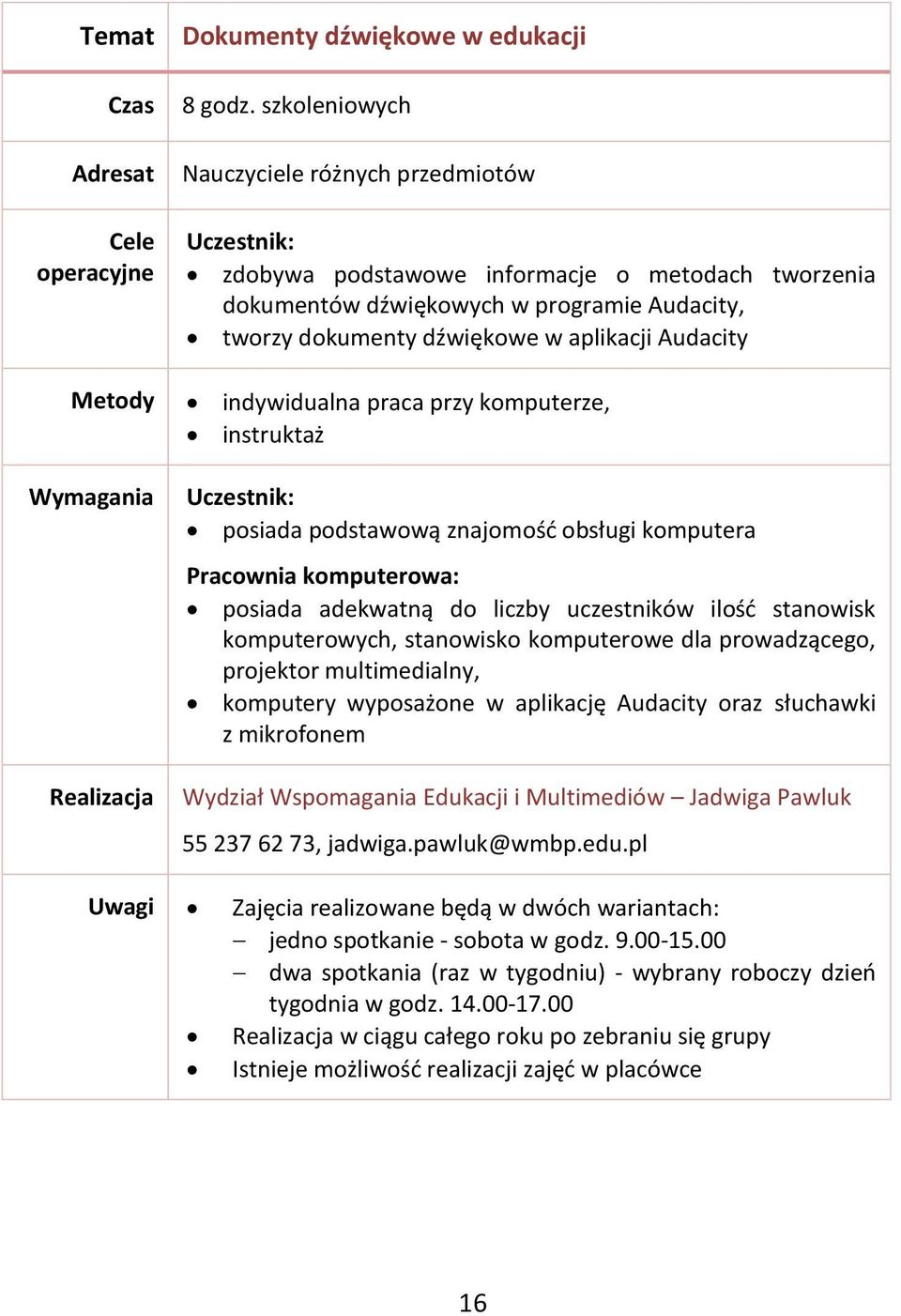 podstawową znajomość obsługi komputera Pracownia komputerowa: posiada adekwatną do liczby uczestników ilość stanowisk komputerowych, stanowisko komputerowe dla prowadzącego, projektor multimedialny,