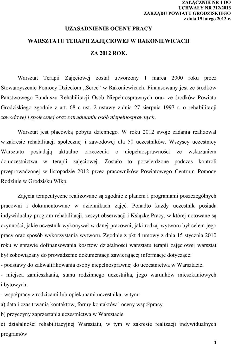 Finansowany jest ze środków Państwowego Funduszu Rehabilitacji Osób Niepełnosprawnych oraz ze środków Powiatu Grodziskiego zgodnie z art. 68 c ust. 2 ustawy z dnia 27 sierpnia 1997 r.