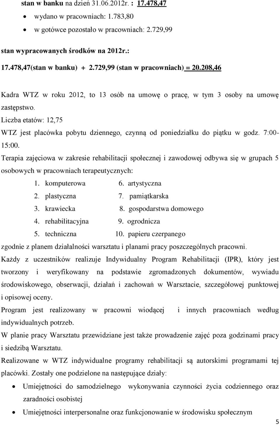 Liczba etatów: 12,75 WTZ jest placówka pobytu dziennego, czynną od poniedziałku do piątku w godz. 7:00-15:00.