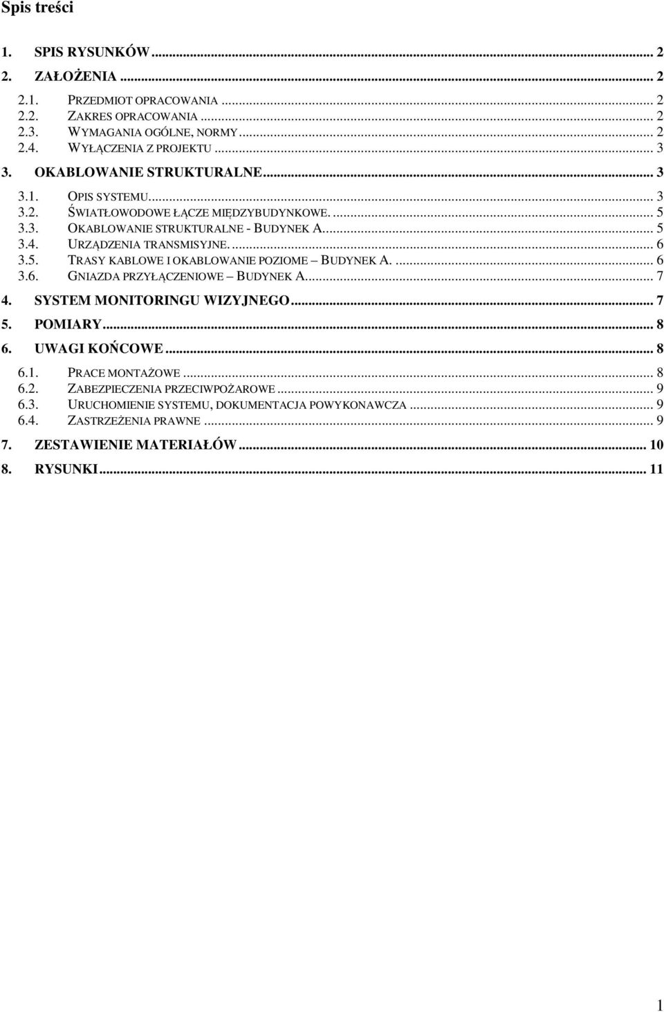 ... 6 3.6. GNIAZDA PRZYŁĄCZENIOWE BUDYNEK A... 7 4. SYSTEM MONITORINGU WIZYJNEGO... 7 5. POMIARY... 8 6. UWAGI KOŃCOWE... 8 6.1. PRACE MONTAŻOWE... 8 6.2. ZABEZPIECZENIA PRZECIWPOŻAROWE.