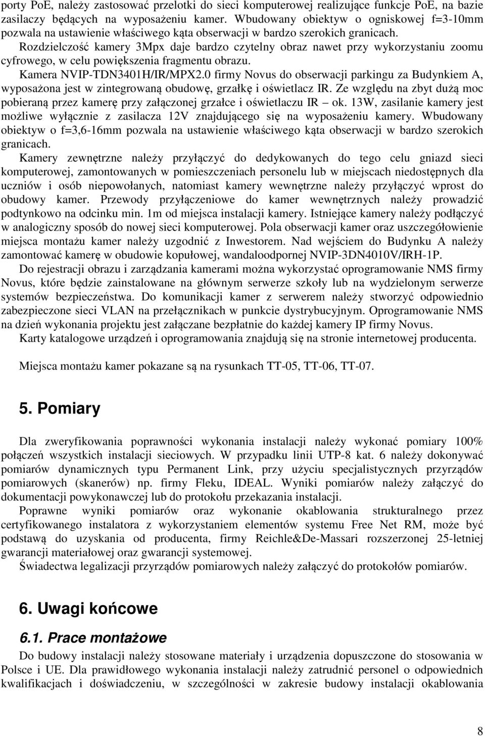 Rozdzielczość kamery 3Mpx daje bardzo czytelny obraz nawet przy wykorzystaniu zoomu cyfrowego, w celu powiększenia fragmentu obrazu. Kamera NVIP-TDN3401H/IR/MPX2.