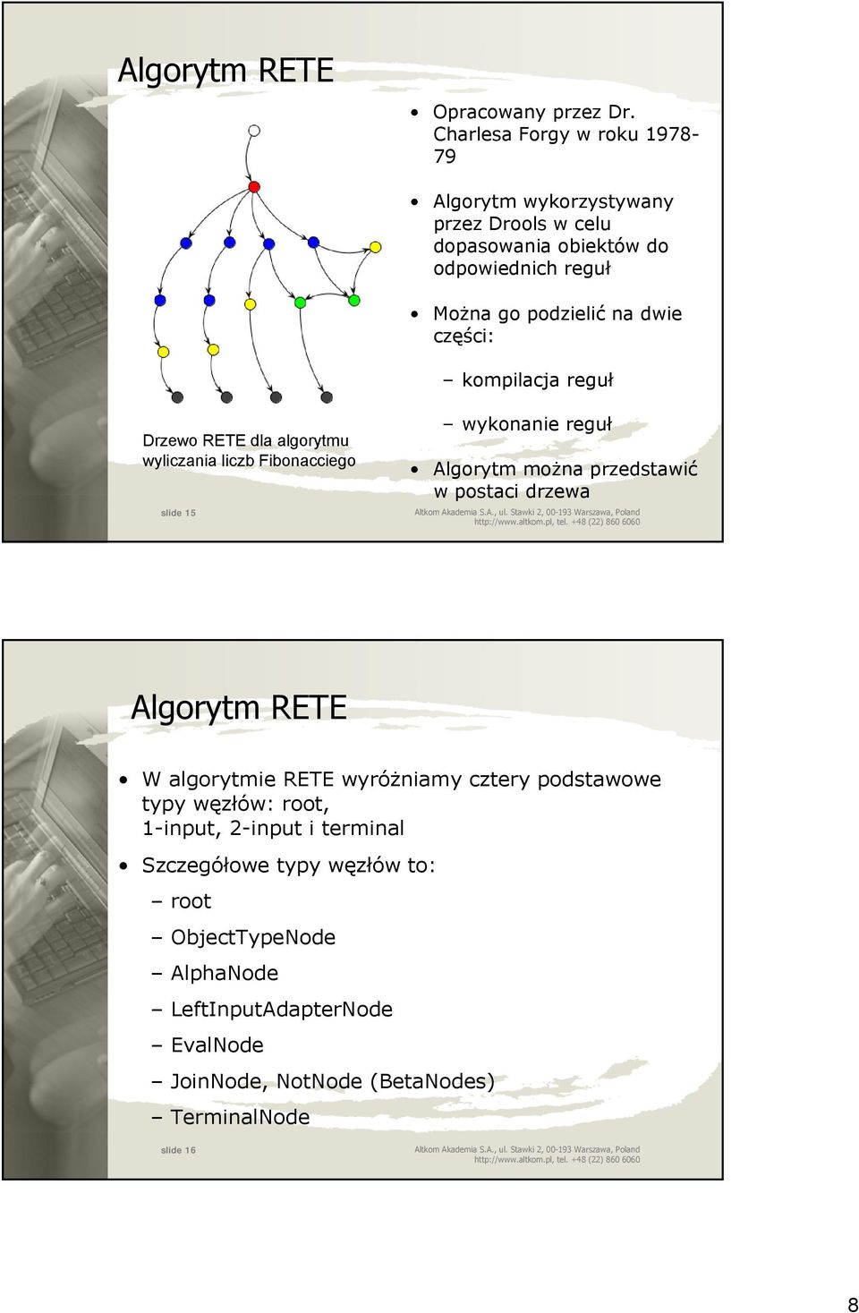 części: kompilacja reguł Drzewo RETE dla algorytmu wyliczania liczb Fibonacciego slide 15 wykonanie reguł Algorytm można przedstawić w postaci