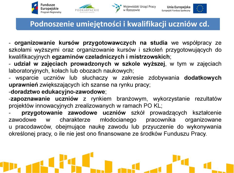 - udział w zajęciach prowadzonych w szkole wyższej, w tym w zajęciach laboratoryjnych, kołach lub obozach naukowych; - wsparcie uczniów lub słuchaczy w zakresie zdobywania dodatkowych uprawnień