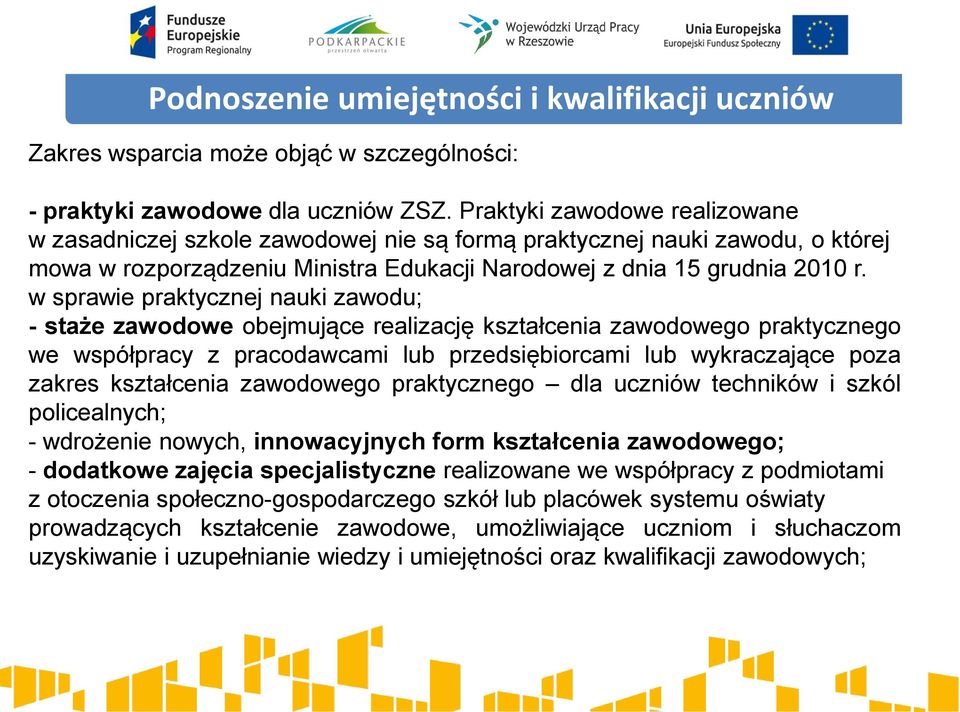 w sprawie praktycznej nauki zawodu; - staże zawodowe obejmujące realizację kształcenia zawodowego praktycznego we współpracy z pracodawcami lub przedsiębiorcami lub wykraczające poza zakres