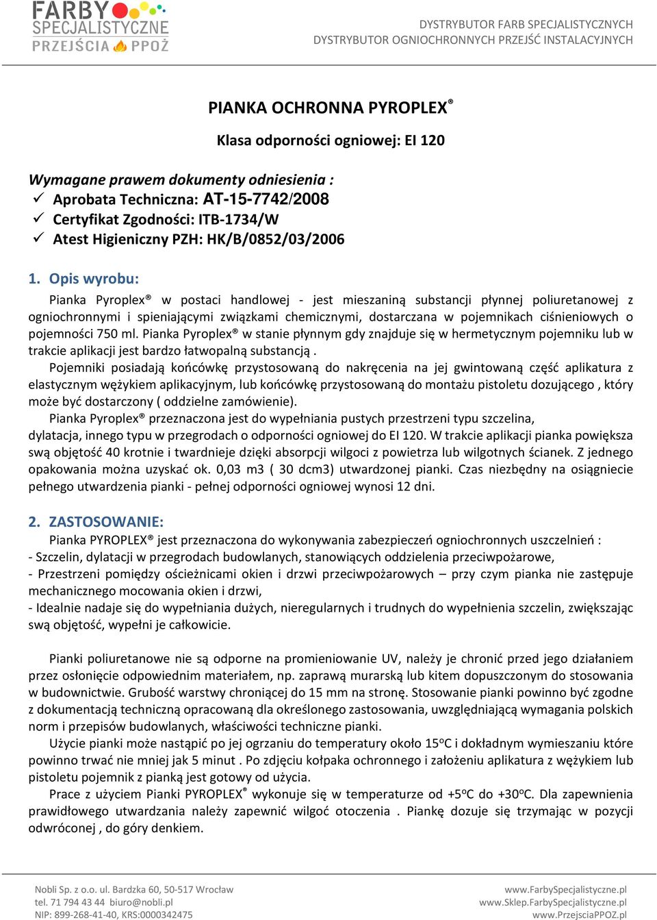 Opis wyrobu: Pianka Pyroplex w postaci handlowej - jest mieszaniną substancji płynnej poliuretanowej z ogniochronnymi i spieniającymi związkami chemicznymi, dostarczana w pojemnikach ciśnieniowych o