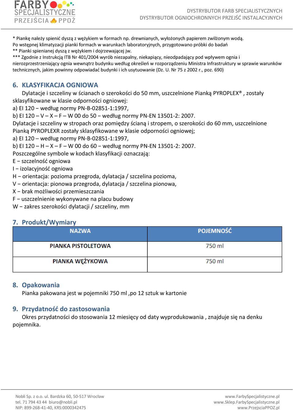 *** Zgodnie z Instrukcją ITB Nr 401/2004 wyrób niezapalny, niekapiący, nieodpadający pod wpływem ognia i nierozprzestrzeniający ognia wewnątrz budynku według określeń w rozporządzeniu Ministra