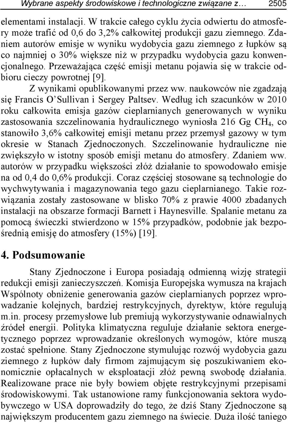 Przeważająca część emisji metanu pojawia się w trakcie odbioru cieczy powrotnej [9]. Z wynikami opublikowanymi przez ww. naukowców nie zgadzają się Francis O Sullivan i Sergey Paltsev.