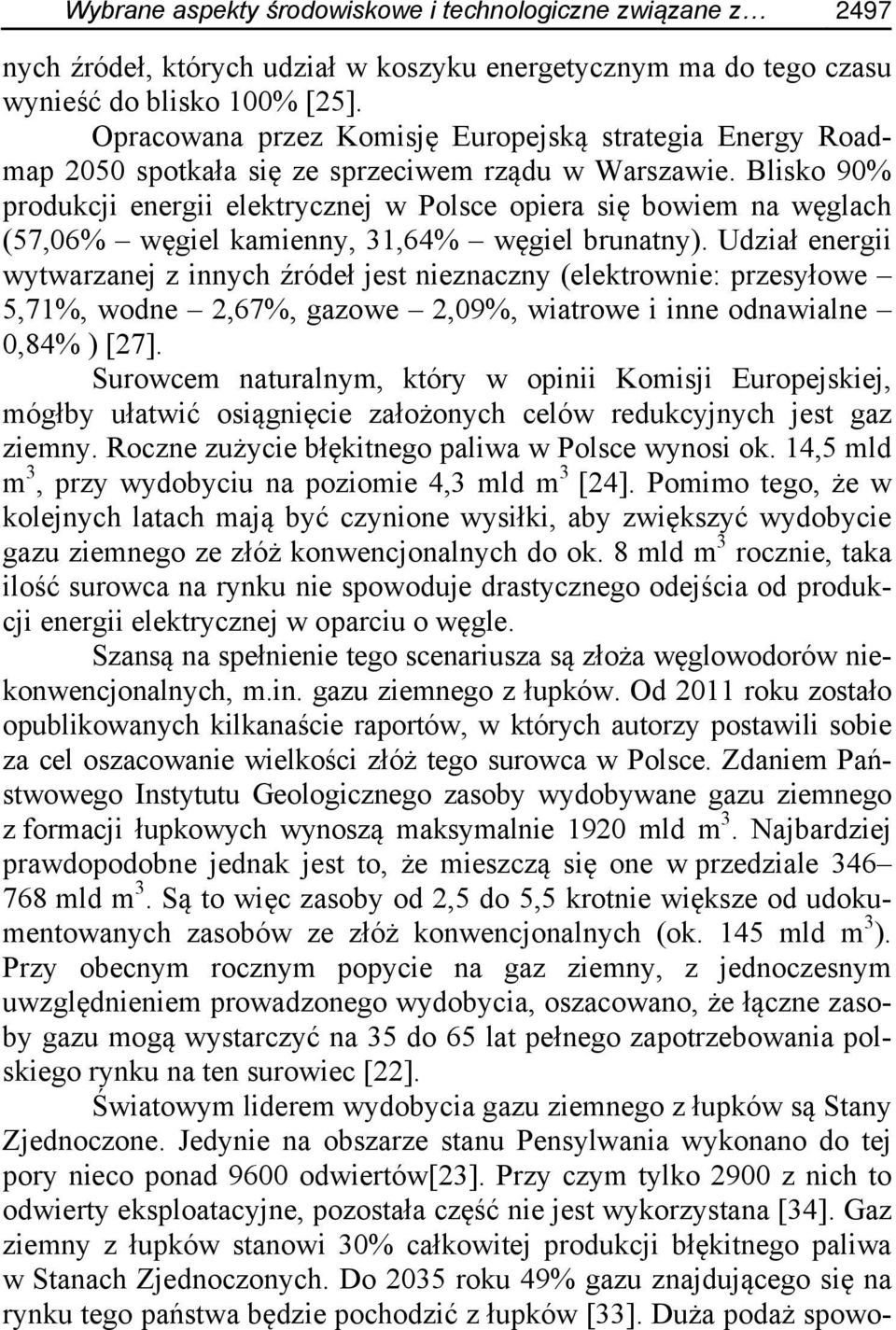 Blisko 90% produkcji energii elektrycznej w Polsce opiera się bowiem na węglach (57,06% węgiel kamienny, 31,64% węgiel brunatny).