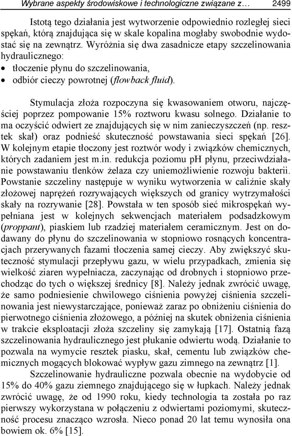 Stymulacja złoża rozpoczyna się kwasowaniem otworu, najczęściej poprzez pompowanie 15% roztworu kwasu solnego. Działanie to ma oczyścić odwiert ze znajdujących się w nim zanieczyszczeń (np.