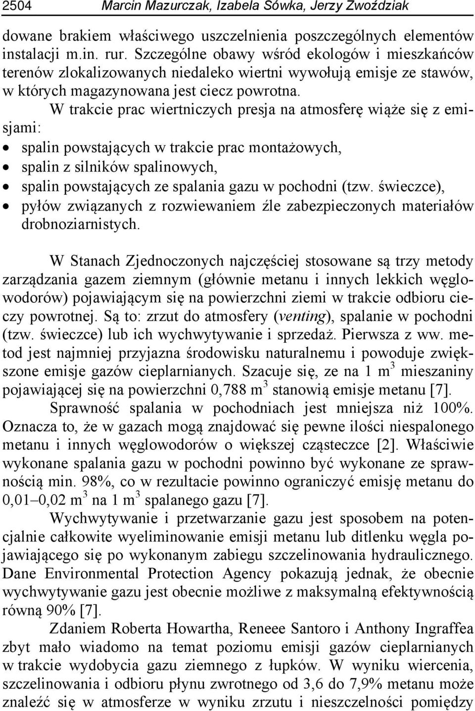 W trakcie prac wiertniczych presja na atmosferę wiąże się z emisjami: spalin powstających w trakcie prac montażowych, spalin z silników spalinowych, spalin powstających ze spalania gazu w pochodni