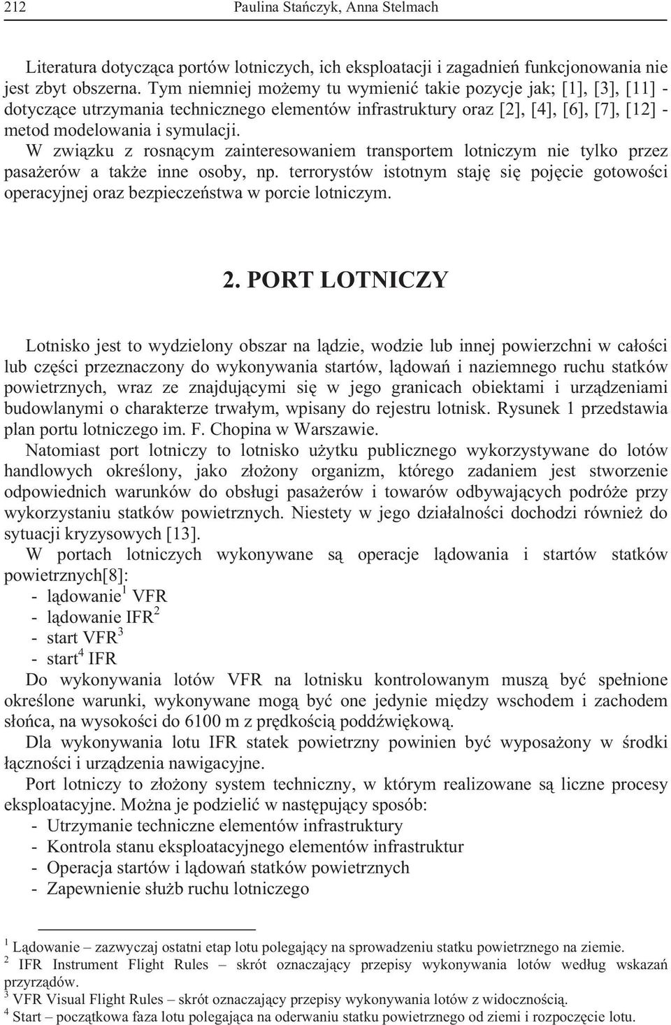 W zwizku z rosncym zainteresowaniem transportem lotniczym nie tylko przez pasaerów a take inne osoby, np.