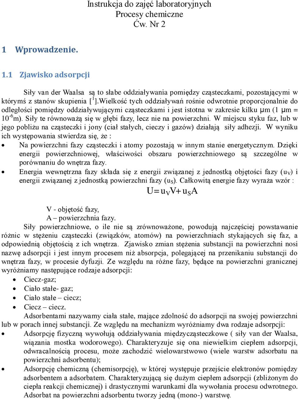 Wielkość tych oddziaływań rośnie odwrotnie proporcjonalnie do odległości pomiędzy oddziaływującymi cząsteczkami i jest istotna w zakresie kilku µm (1 µm = 10-6 m).