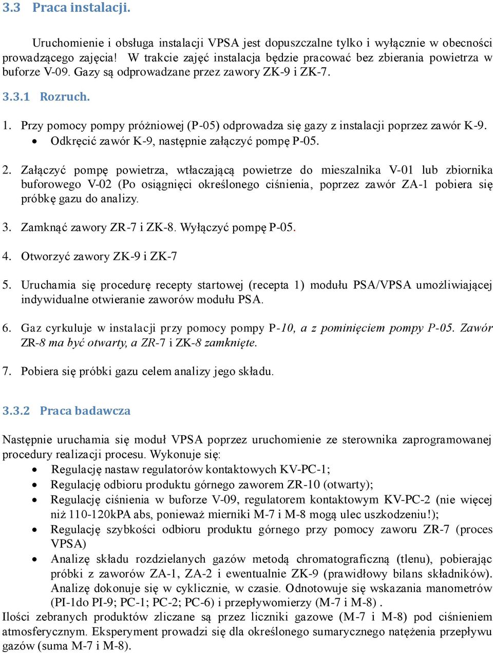 Przy pomocy pompy próżniowej (P-05) odprowadza się gazy z instalacji poprzez zawór K-9. Odkręcić zawór K-9, następnie załączyć pompę P-05. 2.