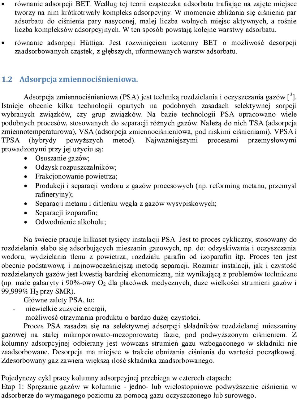 W ten sposób powstają kolejne warstwy adsorbatu. równanie adsorpcji Hüttiga. Jest rozwinięciem izotermy BET o możliwość desorpcji zaadsorbowanych cząstek, z głębszych, uformowanych warstw adsorbatu.