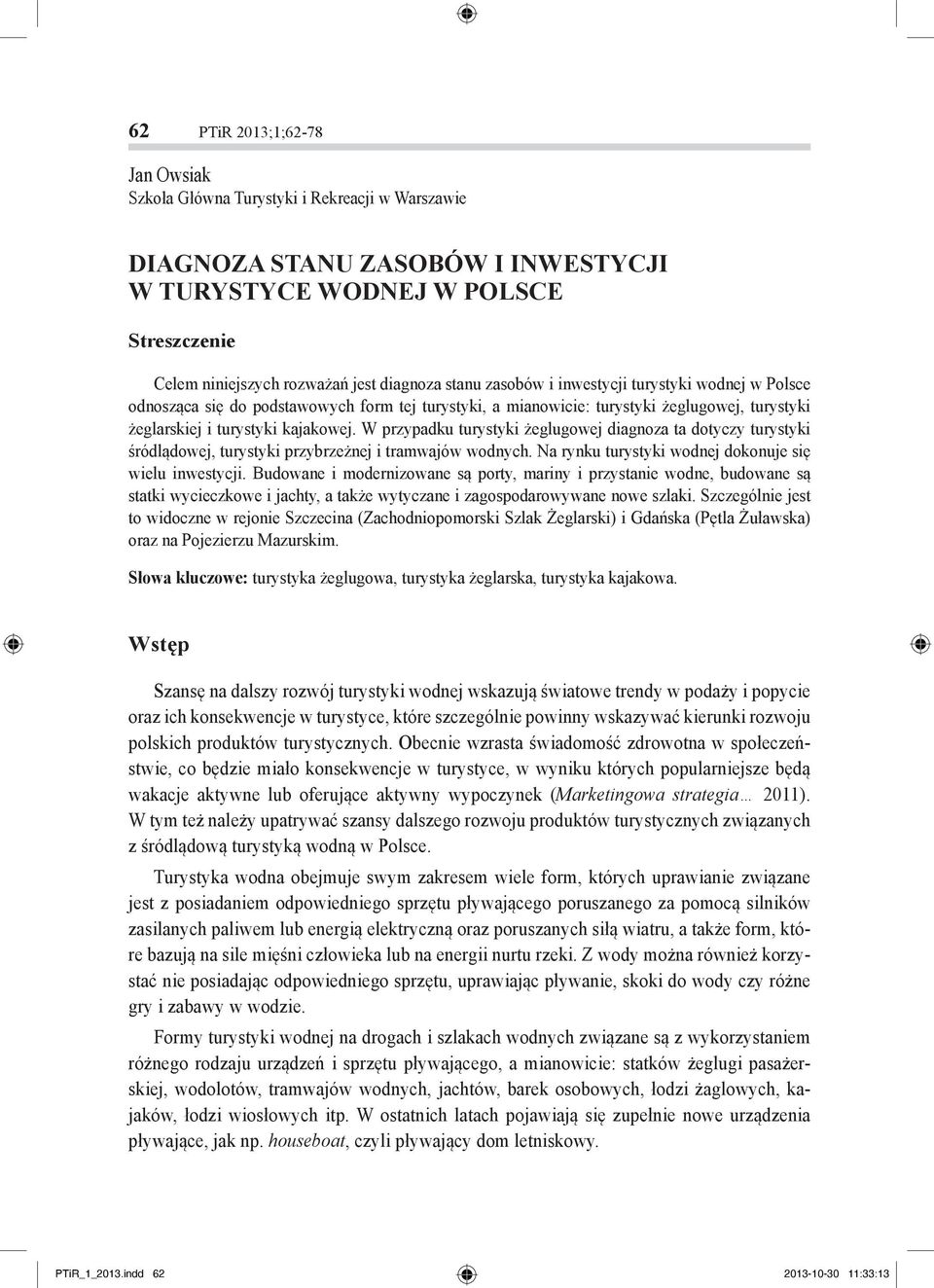 W przypadku turystyki żeglugowej diagnoza ta dotyczy turystyki śródlądowej, turystyki przybrzeżnej i tramwajów wodnych. Na rynku turystyki wodnej dokonuje się wielu inwestycji.