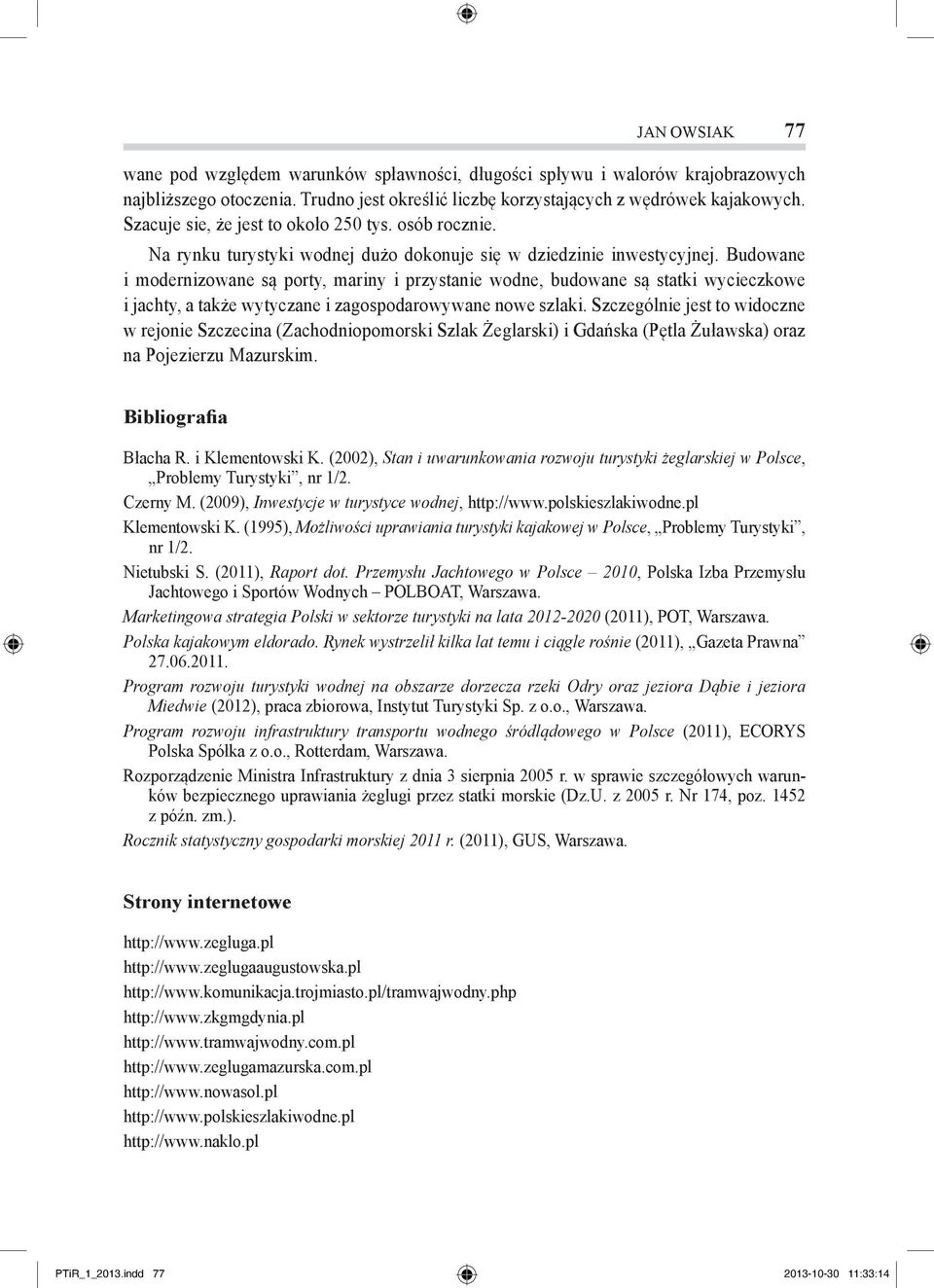 Budowane i modernizowane są porty, mariny i przystanie wodne, budowane są statki wycieczkowe i jachty, a także wytyczane i zagospodarowywane nowe szlaki.