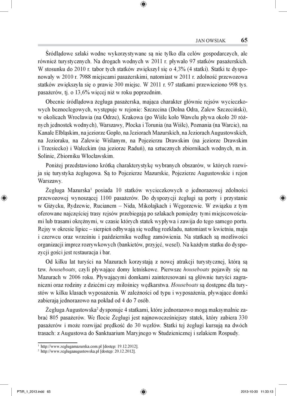 zdolność przewozowa statków zwiększyła się o prawie 300 miejsc. W 2011 r. 97 statkami przewieziono 998 tys. pasażerów, tj. o 13,6% więcej niż w roku poprzednim.