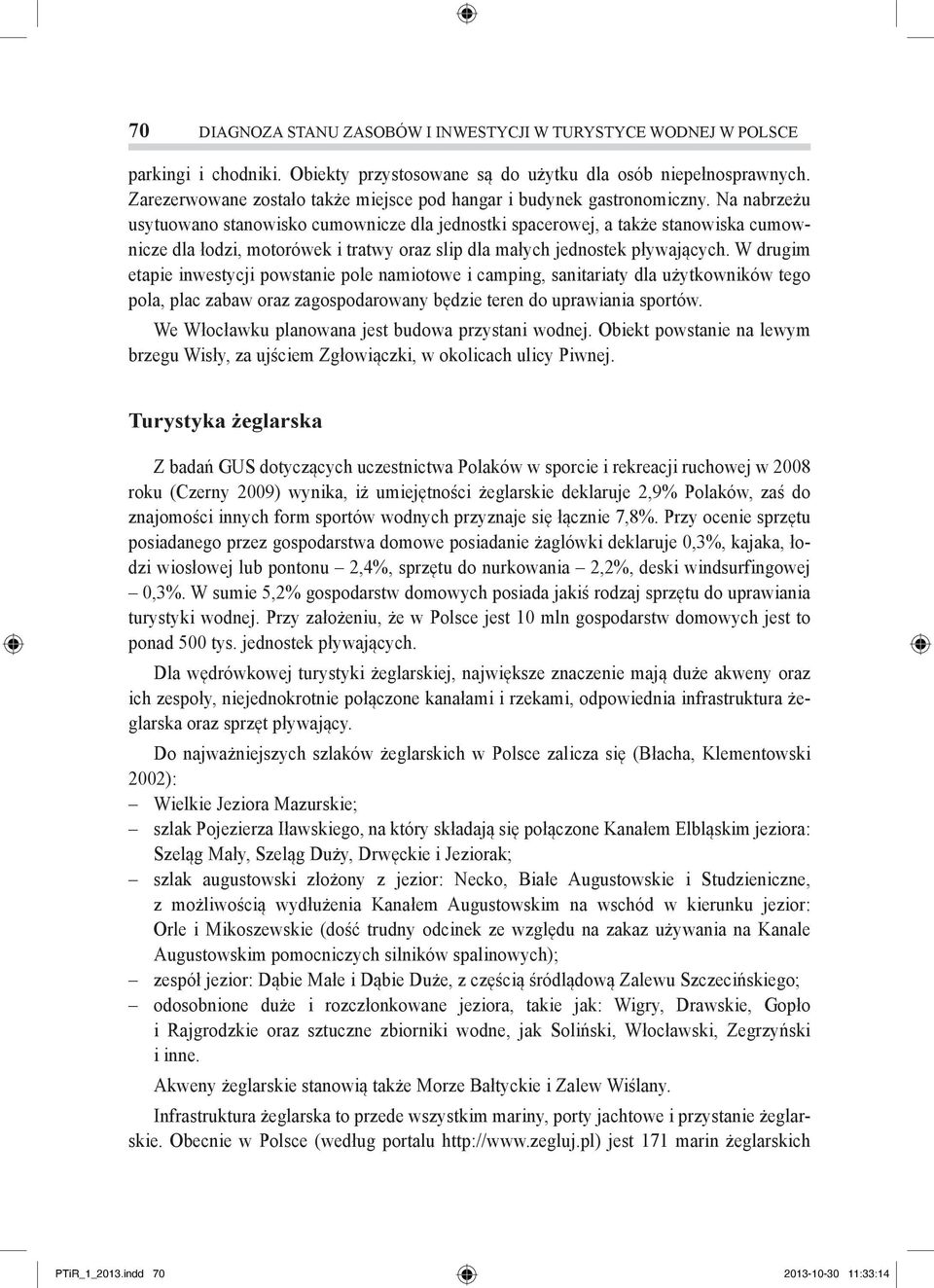 Na nabrzeżu usytuowano stanowisko cumownicze dla jednostki spacerowej, a także stanowiska cumownicze dla łodzi, motorówek i tratwy oraz slip dla małych jednostek pływających.