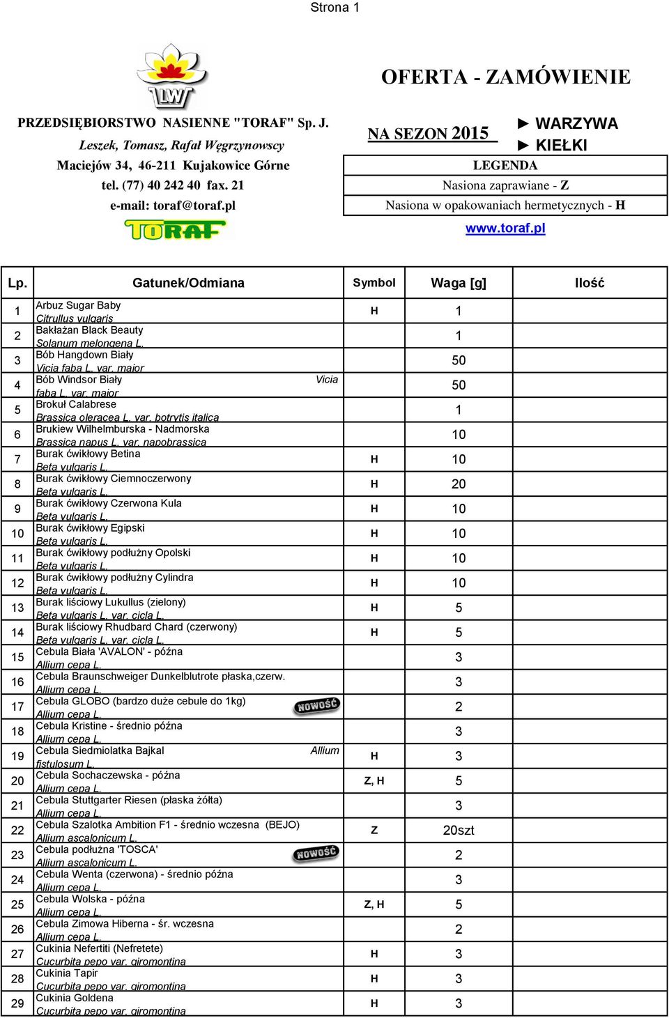 Gatunek/Odmiana Symbol Waga [g] Ilość 4 6 7 8 9 0 4 6 7 8 9 0 4 6 7 8 9 Arbuz Sugar Baby Citrullus vulgaris Bakłażan Black Beauty Solanum melongena L. Bób Hangdown Biały Vicia faba L. var.