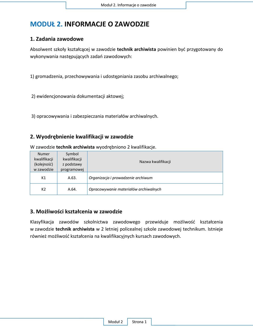 zasobu archiwalnego; 2) ewidencjonowania dokumentacji aktowej; 3) opracowywania i zabezpieczania materiałów archiwalnych. 2. Wyodrębnienie kwalifikacji w zawodzie W zawodzie technik archiwista wyodrębniono 2 kwalifikacje.