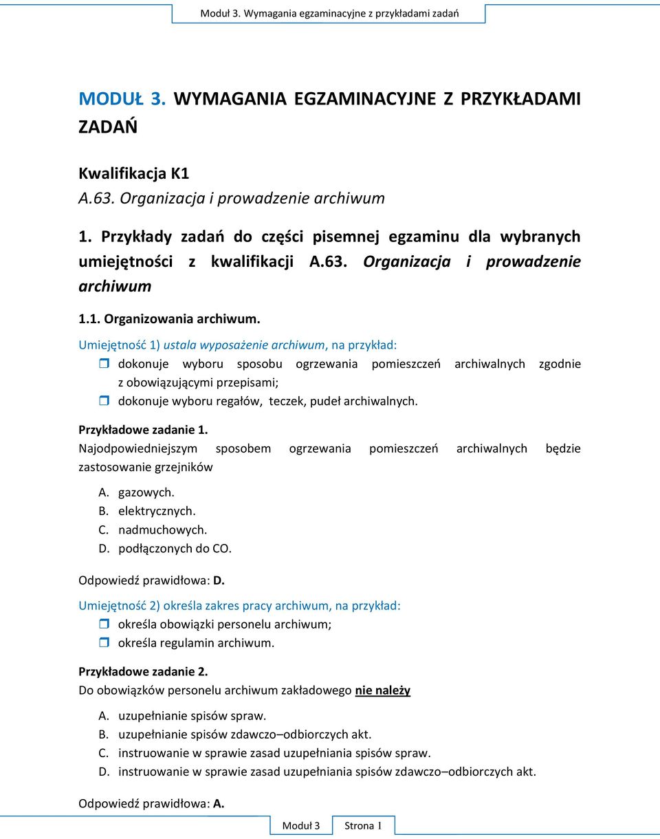 Umiejętność 1) ustala wyposażenie archiwum, na przykład: dokonuje wyboru sposobu ogrzewania pomieszczeń archiwalnych zgodnie z obowiązującymi przepisami; dokonuje wyboru regałów, teczek, pudeł