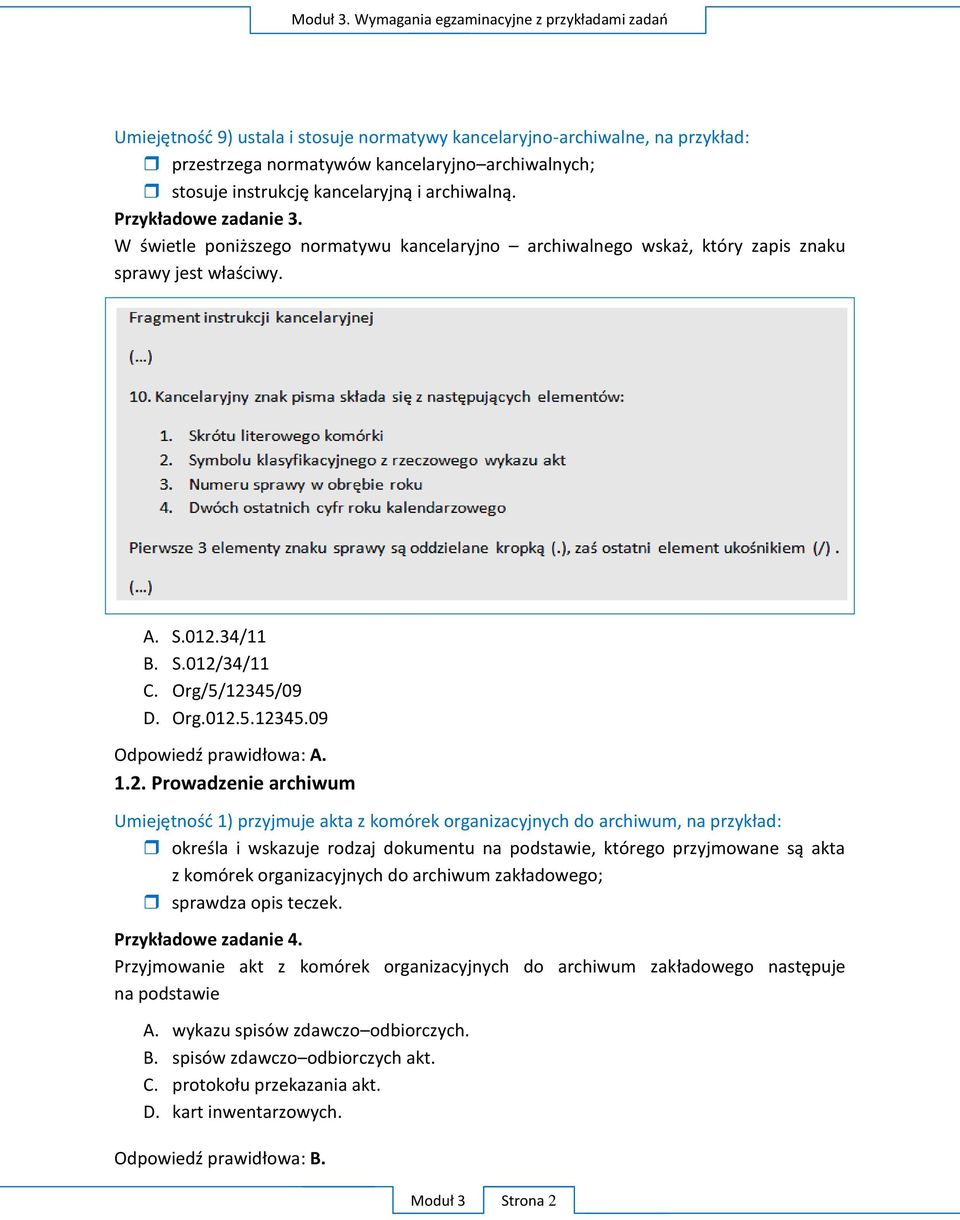 kancelaryjną i archiwalną. Przykładowe zadanie 3. W świetle poniższego normatywu kancelaryjno archiwalnego wskaż, który zapis znaku sprawy jest właściwy. A. S.012.34/11 B. S.012/34/11 C.