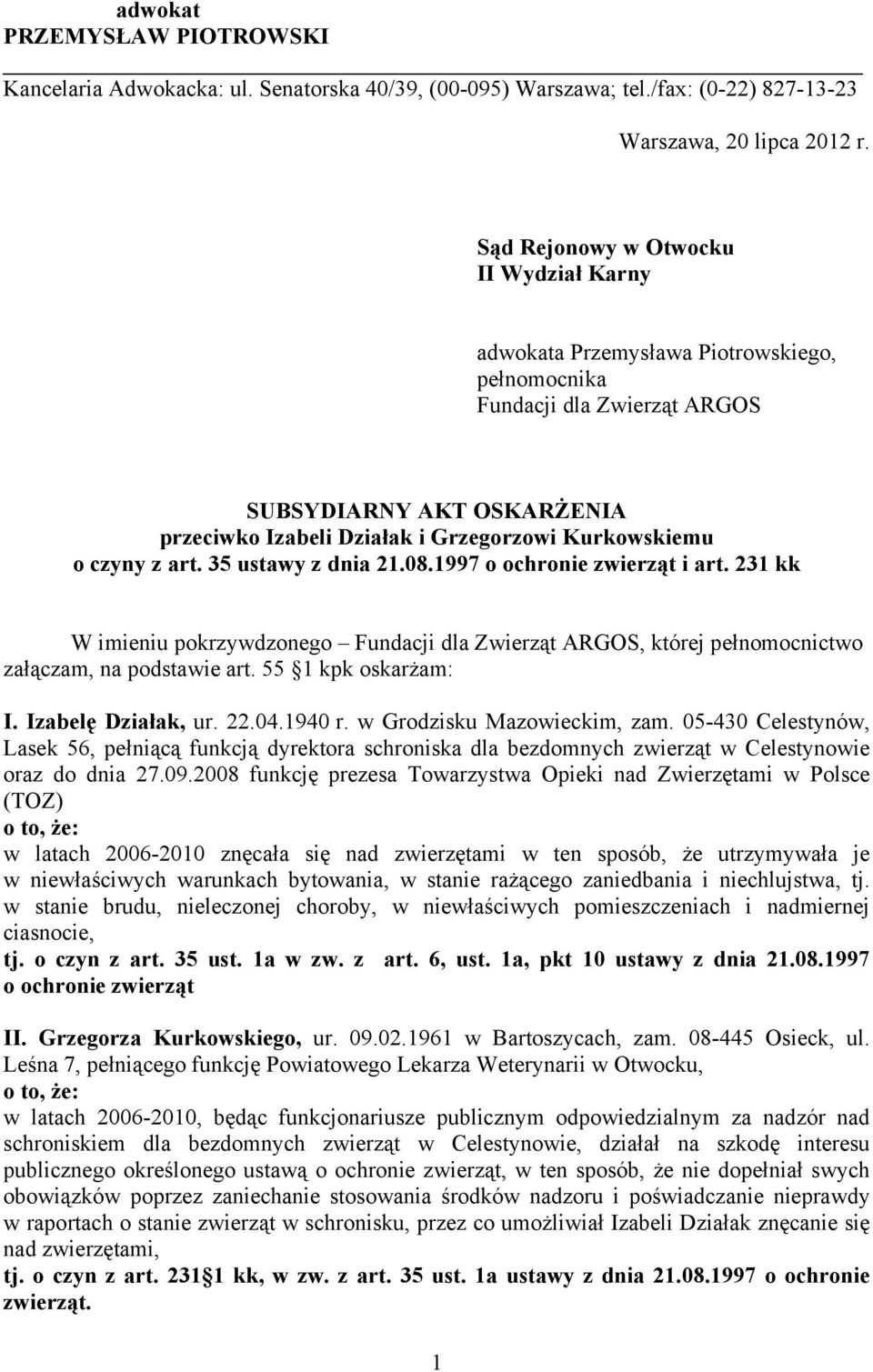 czyny z art. 35 ustawy z dnia 21.08.1997 o ochronie zwierząt i art. 231 kk W imieniu pokrzywdzonego Fundacji dla Zwierząt ARGOS, której pełnomocnictwo załączam, na podstawie art. 55 1 kpk oskarżam: I.