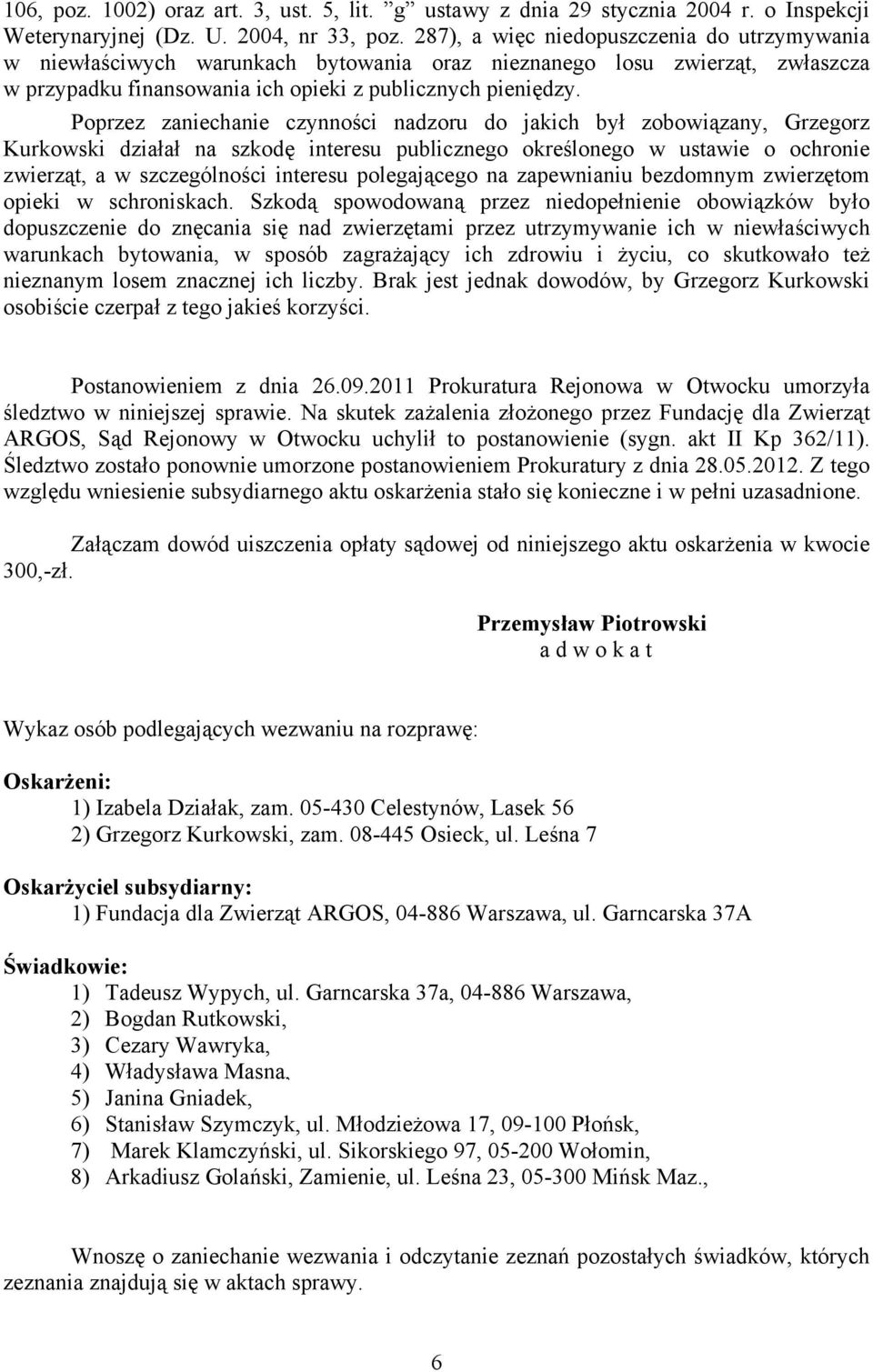 Poprzez zaniechanie czynności nadzoru do jakich był zobowiązany, Grzegorz Kurkowski działał na szkodę interesu publicznego określonego w ustawie o ochronie zwierząt, a w szczególności interesu