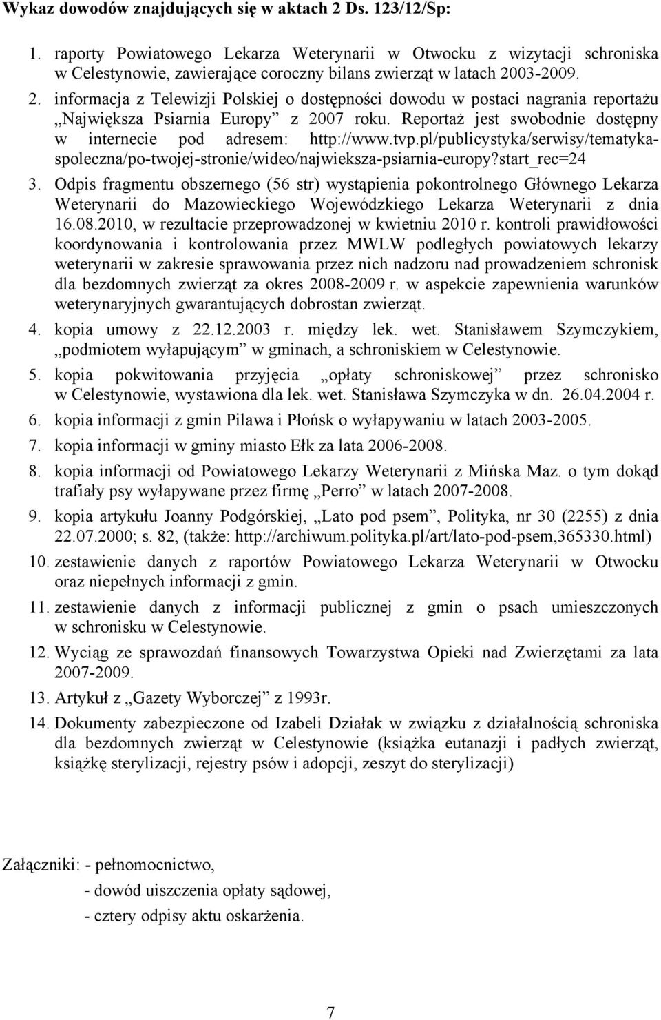 03-2009. 2. informacja z Telewizji Polskiej o dostępności dowodu w postaci nagrania reportażu Największa Psiarnia Europy z 2007 roku.