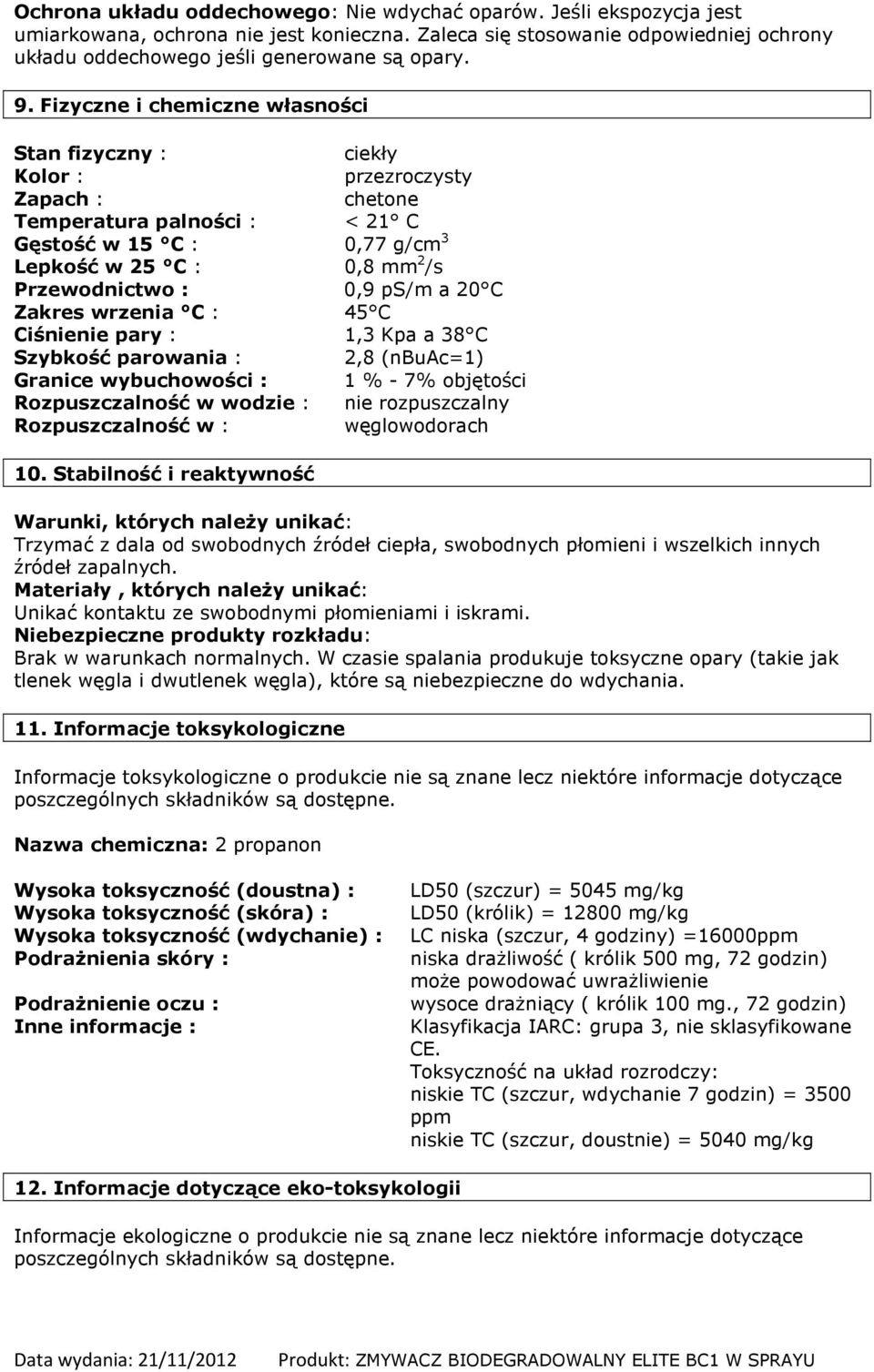 0,9 ps/m a 20 C Zakres wrzenia C : 45 C Ciśnienie pary : 1,3 Kpa a 38 C Szybkość parowania : 2,8 (nbuac=1) Granice wybuchowości : 1 % - 7% objętości Rozpuszczalność w wodzie : nie rozpuszczalny