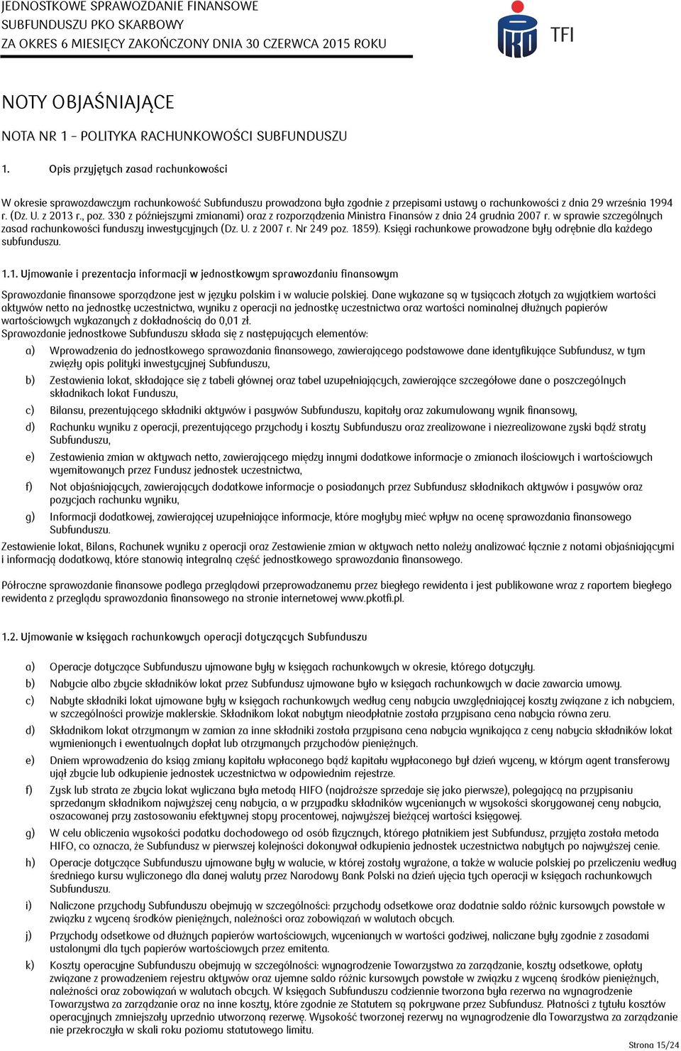 330 z późniejszymi zmianami) oraz z rozporządzenia Ministra Finansów z dnia 24 grudnia 2007 r. w sprawie szczególnych zasad rachunkowości funduszy inwestycyjnych (Dz. U. z 2007 r. Nr 249 poz. 1859).