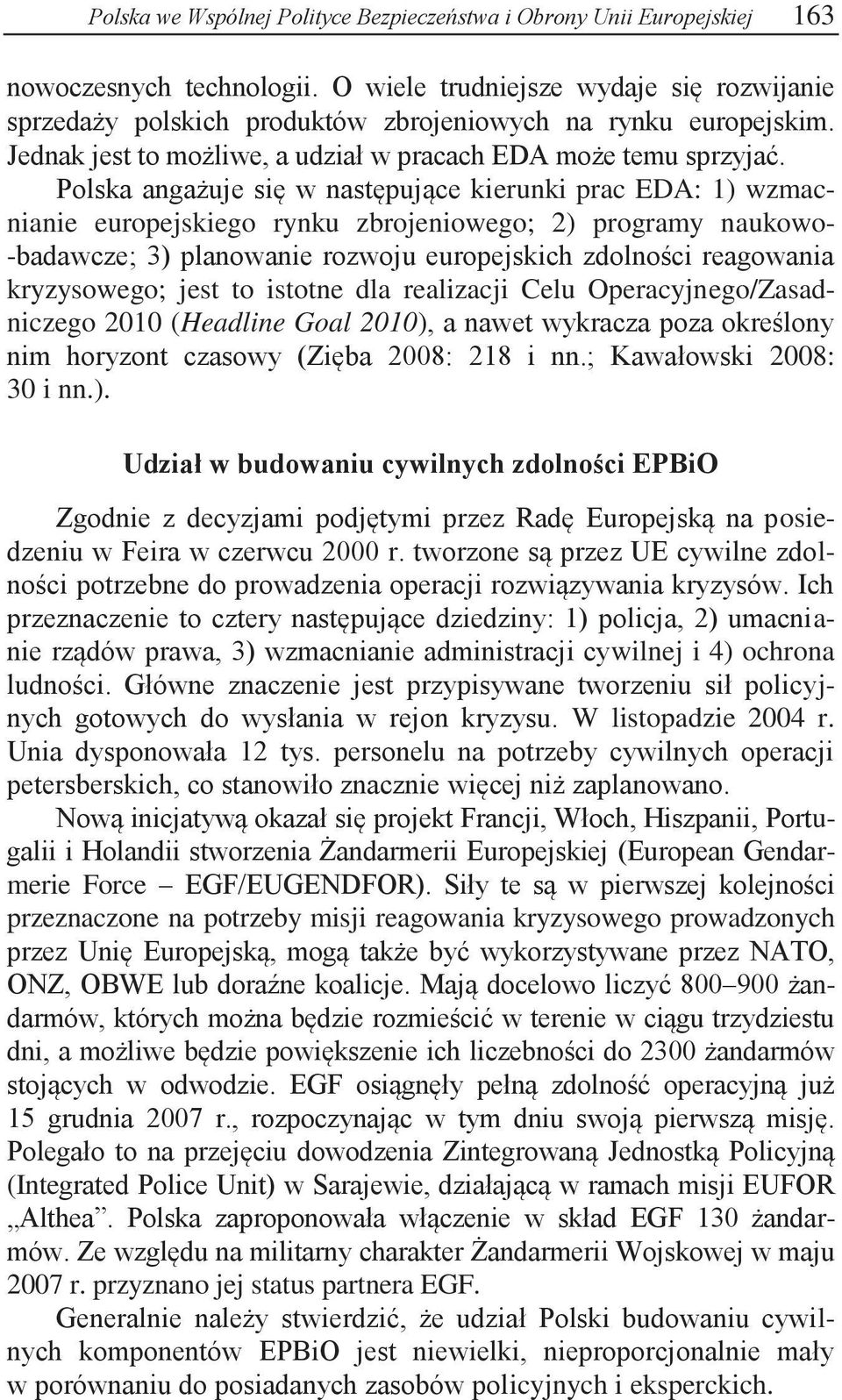 Polska angażuje się w następujące kierunki prac EDA: 1) wzmacnianie europejskiego rynku zbrojeniowego; 2) programy naukowo- -badawcze; 3) planowanie rozwoju europejskich zdolności reagowania
