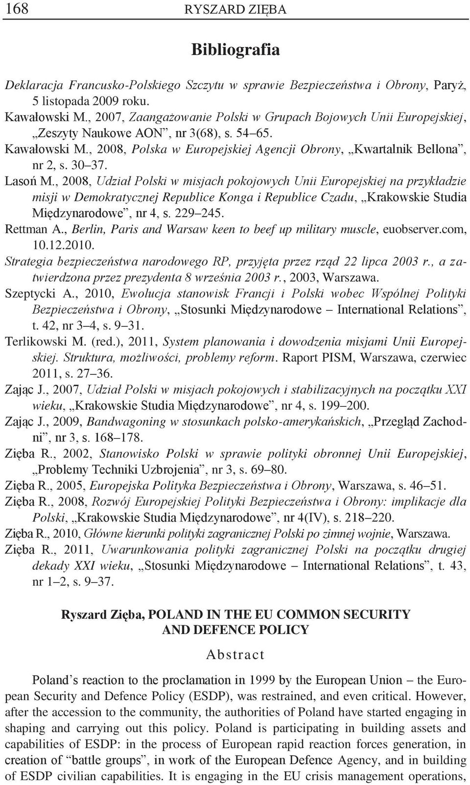 30 37. Lasoń M., 2008, Udział Polski w misjach pokojowych Unii Europejskiej na przykładzie misji w Demokratycznej Republice Konga i Republice Czadu, Krakowskie Studia Międzynarodowe, nr 4, s. 229 245.