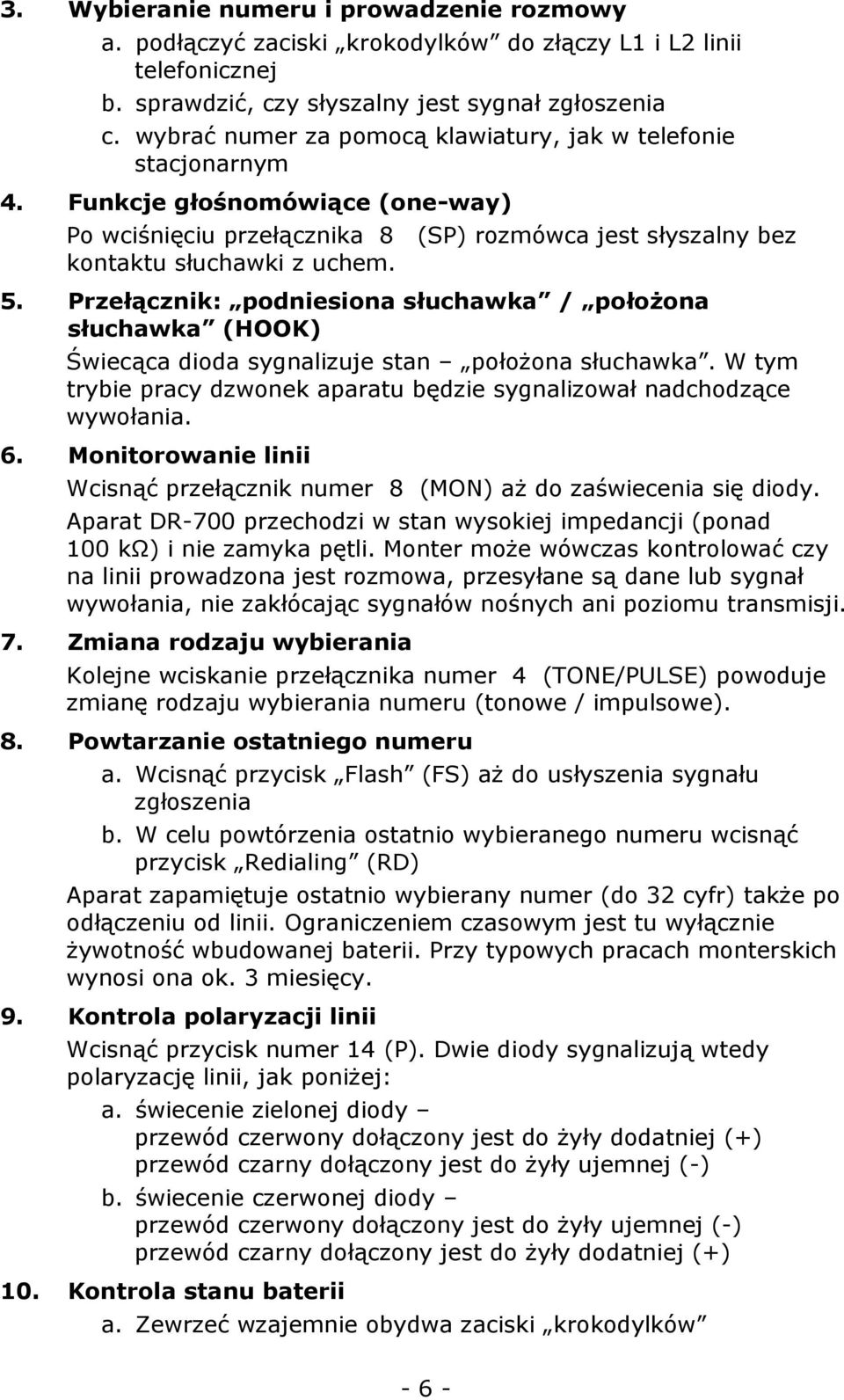 Przełącznik: podniesiona słuchawka / położona słuchawka (HOOK) Świecąca dioda sygnalizuje stan położona słuchawka. W tym trybie pracy dzwonek aparatu będzie sygnalizował nadchodzące wywołania. 6.