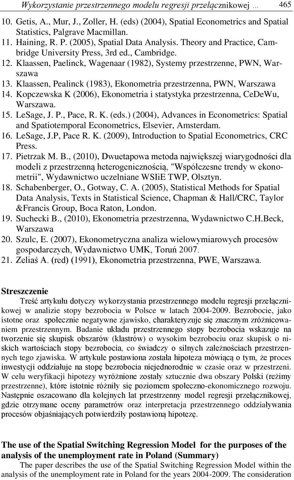 Klaassen, Pealinck (983), Ekonometria przestrzenna, PWN, Warszawa 4. Kopczewska K (006), Ekonometria i statystyka przestrzenna, CeDeWu, Warszawa. 5. LeSage, J. P., Pace, R. K. (eds.