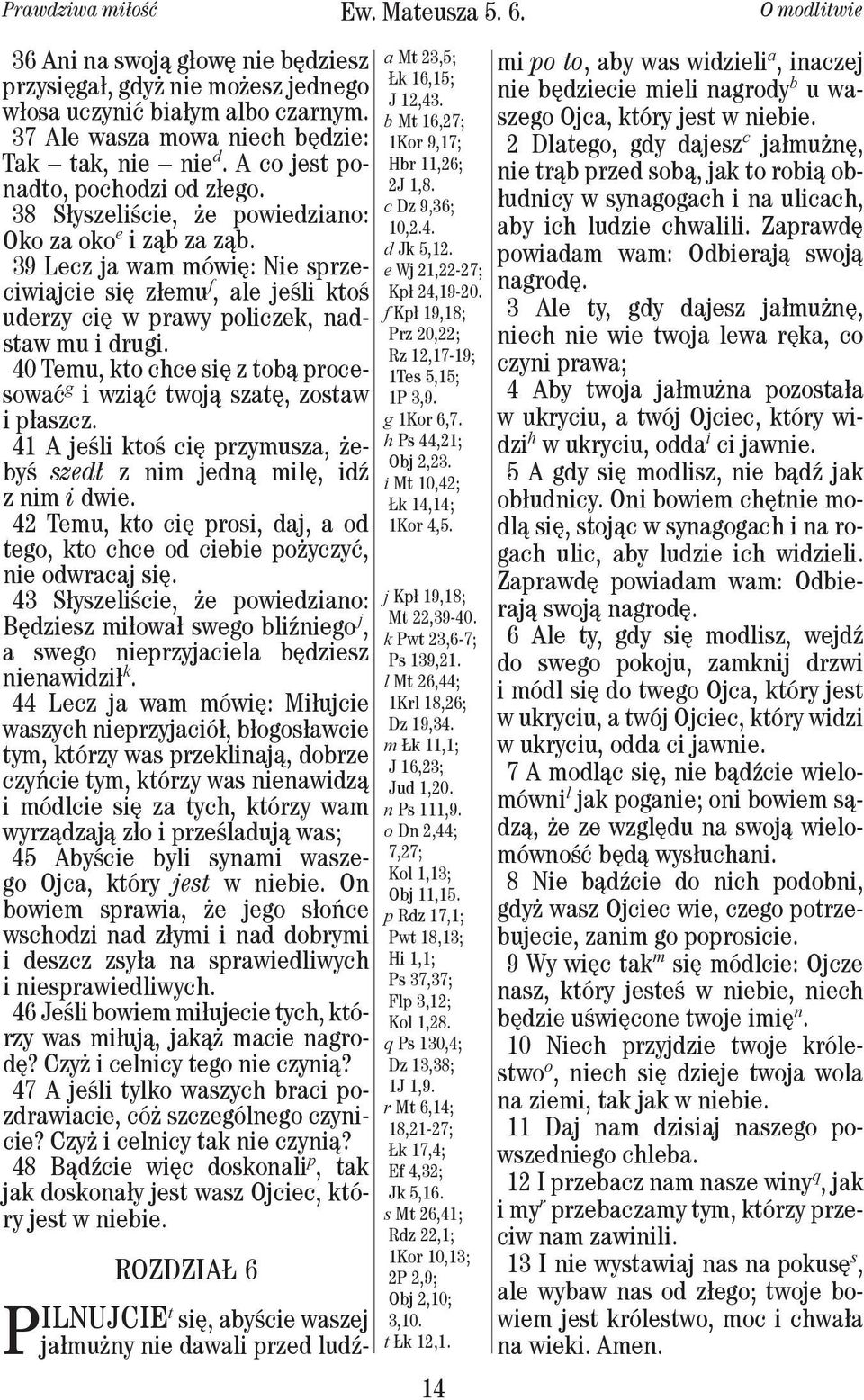 39 Lecz ja wam mówię: Nie sprzeciwiajcie się złemu f, ale jeśli ktoś uderzy cię w prawy policzek, nadstaw mu i drugi. 40 Temu, kto chce się z tobą procesować g i wziąć twoją szatę, zostaw i płaszcz.