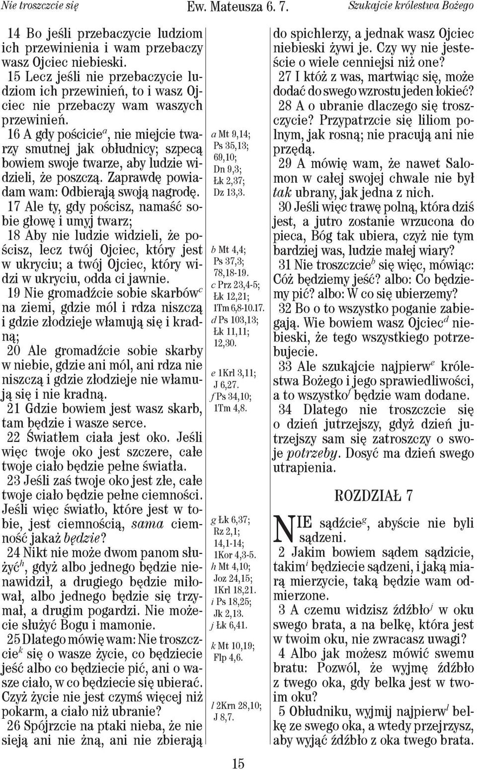 16 A gdy pościcie a, nie miejcie twarzy smutnej jak obłudnicy; szpecą bowiem swoje twarze, aby ludzie widzieli, że poszczą. Zaprawdę powiadam wam: Odbierają swoją nagrodę.