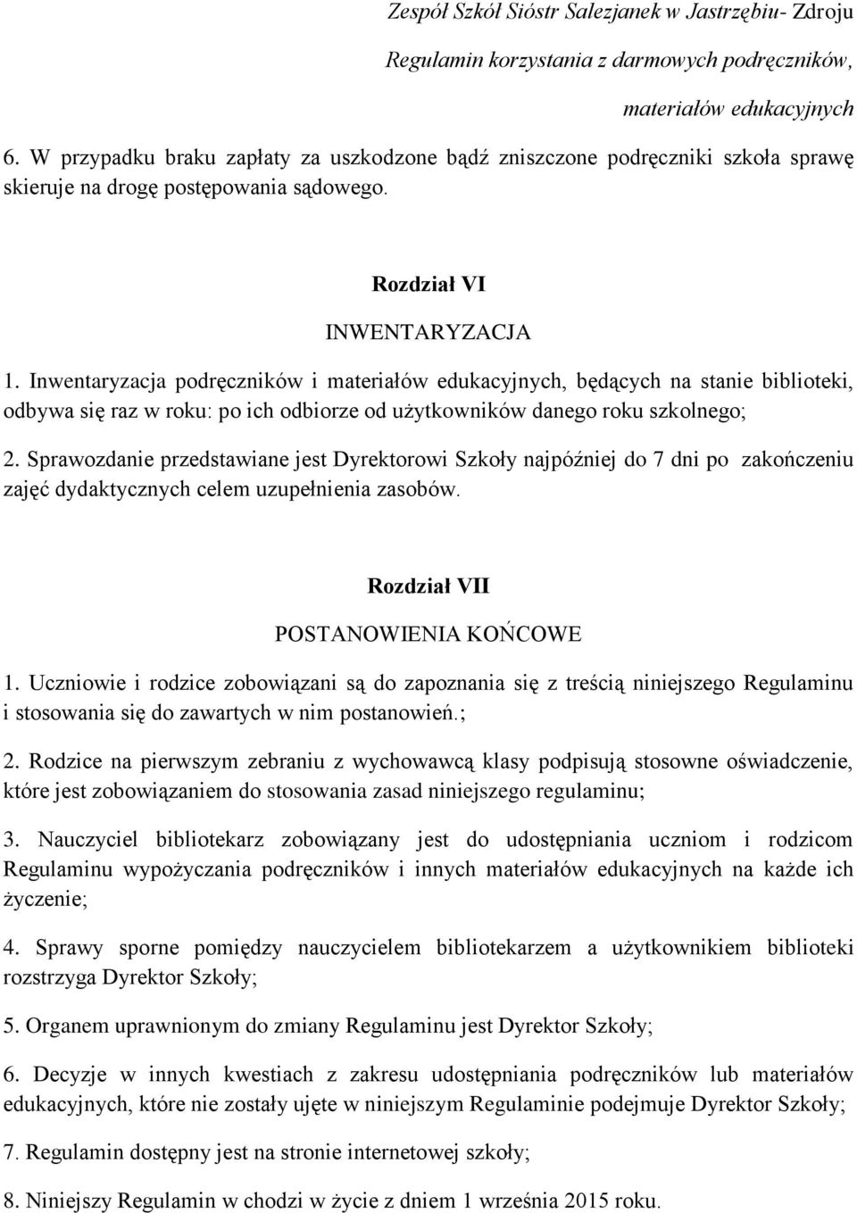 Sprawozdanie przedstawiane jest Dyrektorowi Szkoły najpóźniej do 7 dni po zakończeniu zajęć dydaktycznych celem uzupełnienia zasobów. Rozdział VII POSTANOWIENIA KOŃCOWE 1.